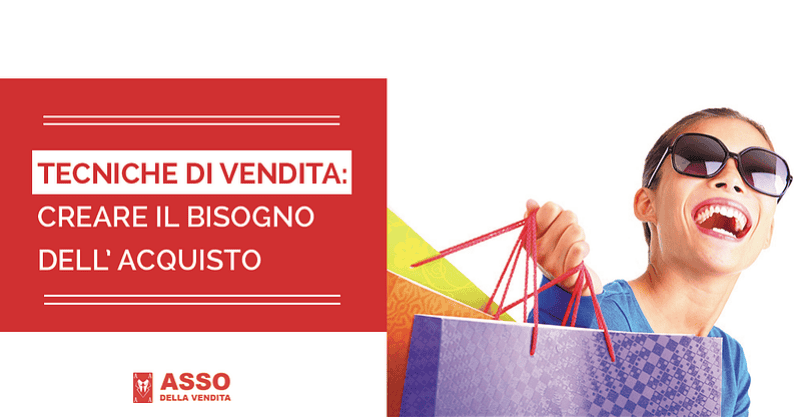 Tecniche di Vendita: come creare il bisogno dell'acquisto